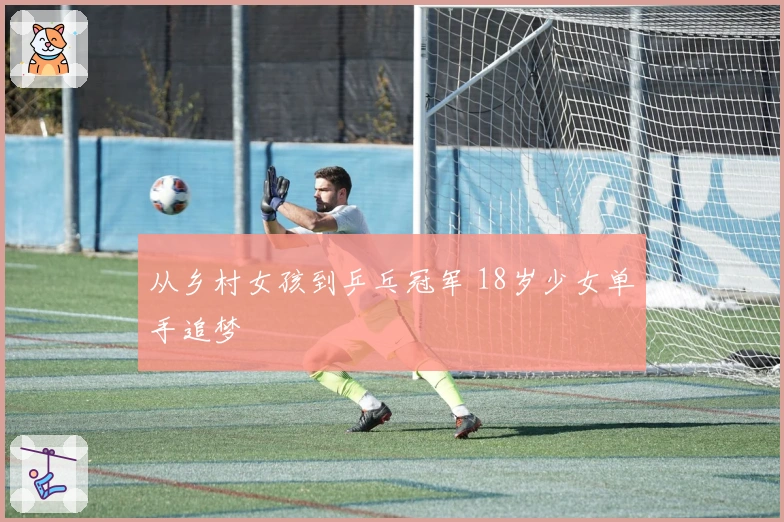 从乡村女孩到乒乓冠军 18岁少女单手追梦