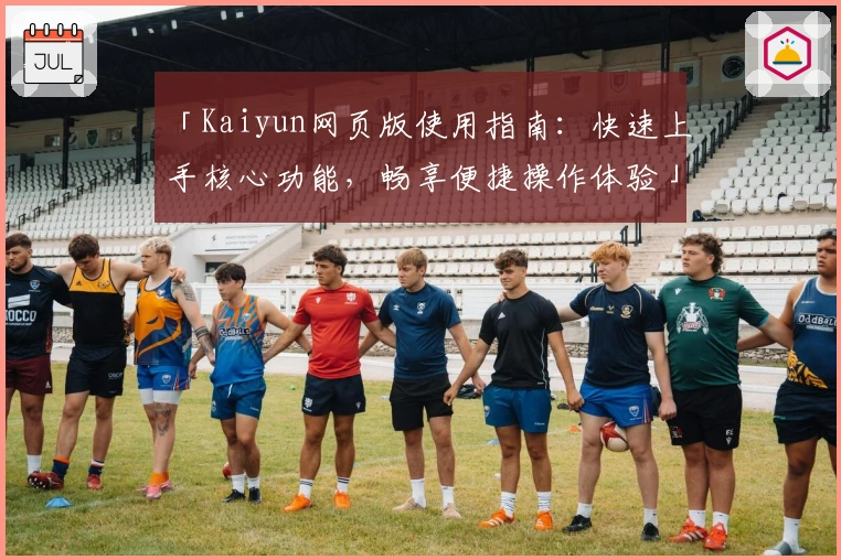 「Kaiyun网页版使用指南:快速上手核心功能,畅享便捷操作体验」