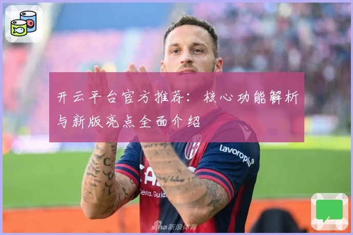 开云平台官方推荐：核心功能解析与新版亮点全面介绍