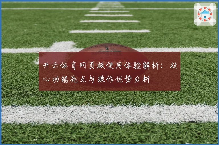 开云体育网页版使用体验解析：核心功能亮点与操作优势分析