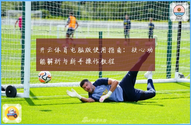 开云体育电脑版使用指南：核心功能解析与新手操作教程