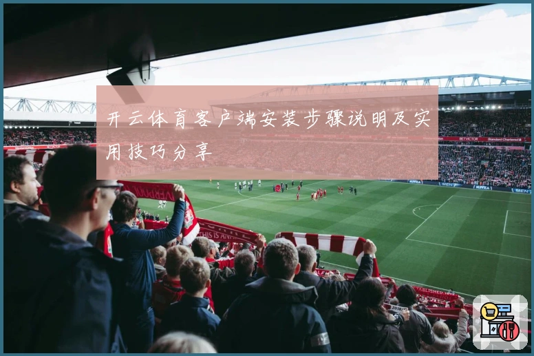 开云体育客户端安装步骤说明及实用技巧分享