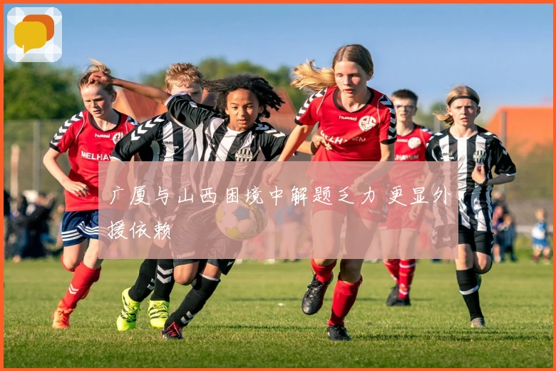 广厦与山西困境中解题乏力 更显外援依赖